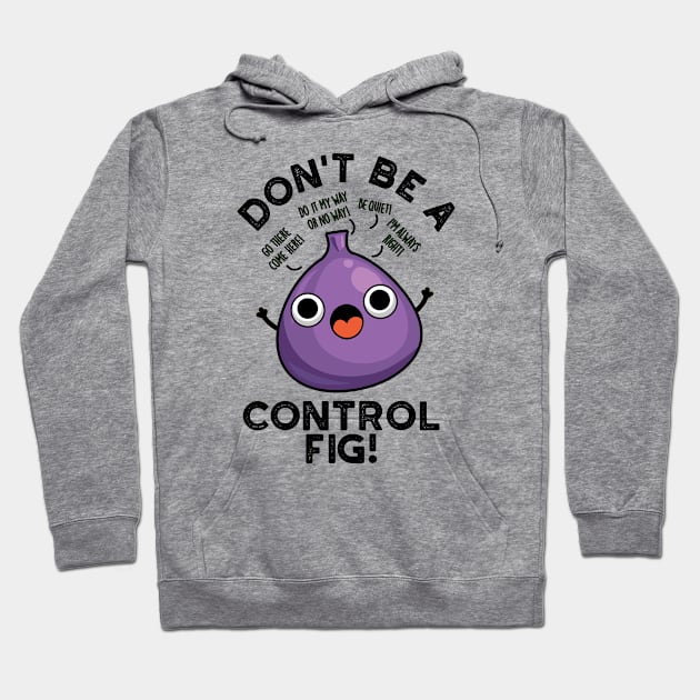 Don't Be A Control Fig Funny Fruit Pun Hoodie by punnybone